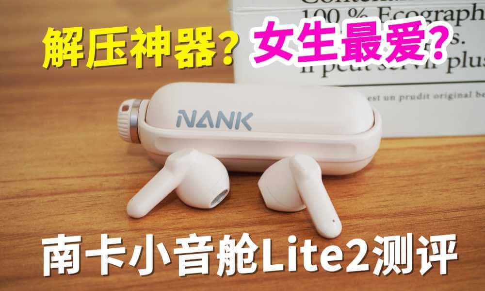 听歌解压送女生的惊喜礼物,南卡小音舱Lite2蓝牙耳机测评