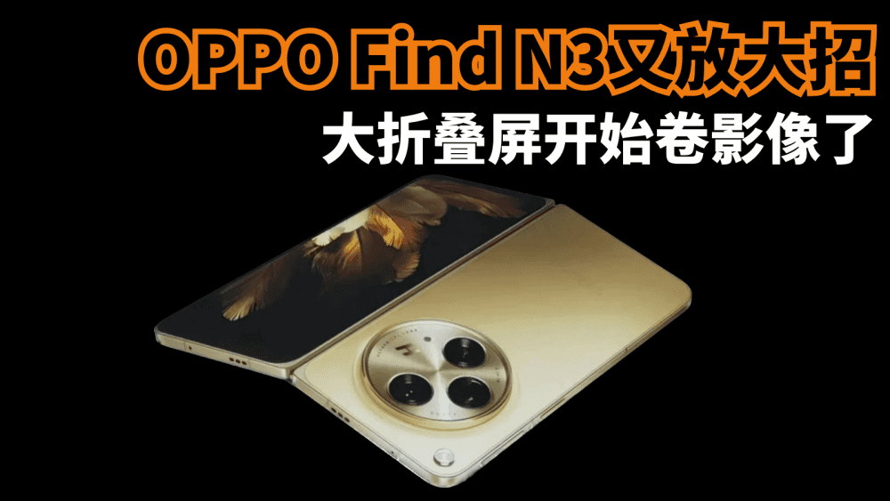 OPPO Find N3又放大招，大折叠屏开始卷影像了