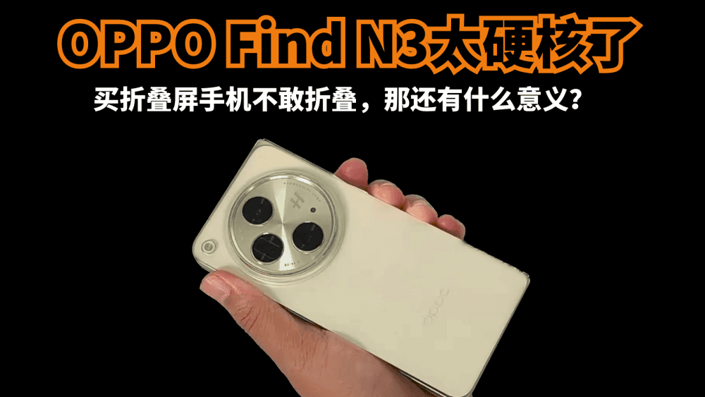 OPPO Find N3太硬核了，买折叠屏手机不敢折叠，那还有什么意义？