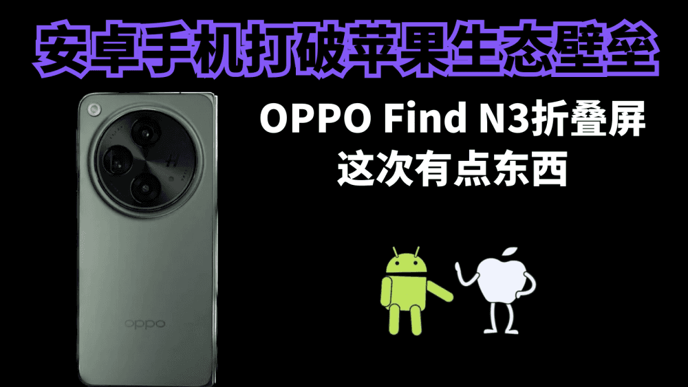 安卓手机打破苹果生态壁垒，OPPO Find N3折叠屏这次有点东西